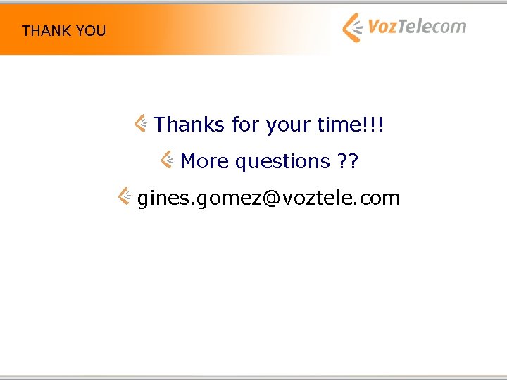 THANK YOU Thanks for your time!!! More questions ? ? gines. gomez@voztele. com 