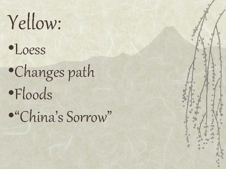 Yellow: • Loess • Changes path • Floods • “China’s Sorrow” 