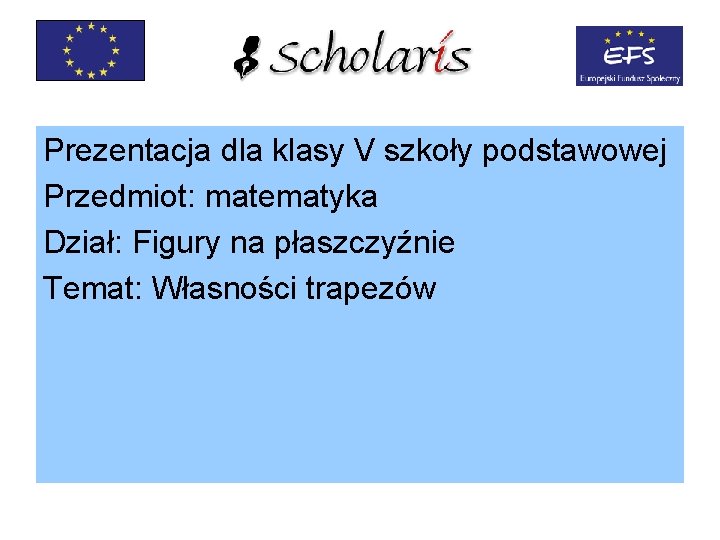 Prezentacja dla klasy V szkoły podstawowej Przedmiot: matematyka Dział: Figury na płaszczyźnie Temat: Własności