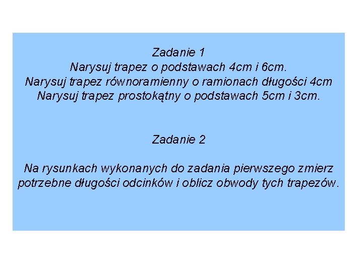 Zadanie 1 Narysuj trapez o podstawach 4 cm i 6 cm. Narysuj trapez równoramienny