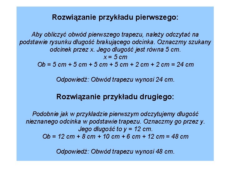 Rozwiązanie przykładu pierwszego: Aby obliczyć obwód pierwszego trapezu, należy odczytać na podstawie rysunku długość