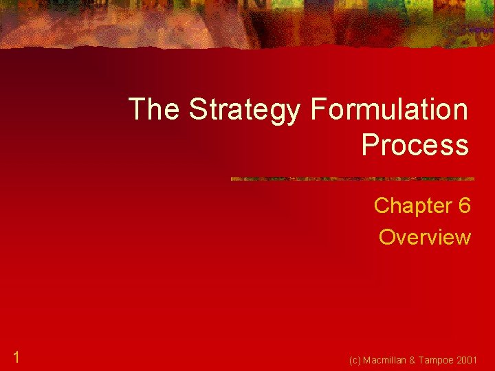 The Strategy Formulation Process Chapter 6 Overview 1 (c) Macmillan & Tampoe 2001 