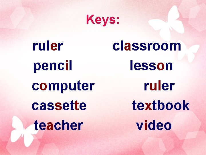 Keys: ruler pencil computer cassette teacher classroom lesson ruler textbook video 