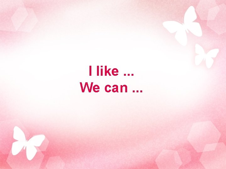 I like. . . We can. . . 