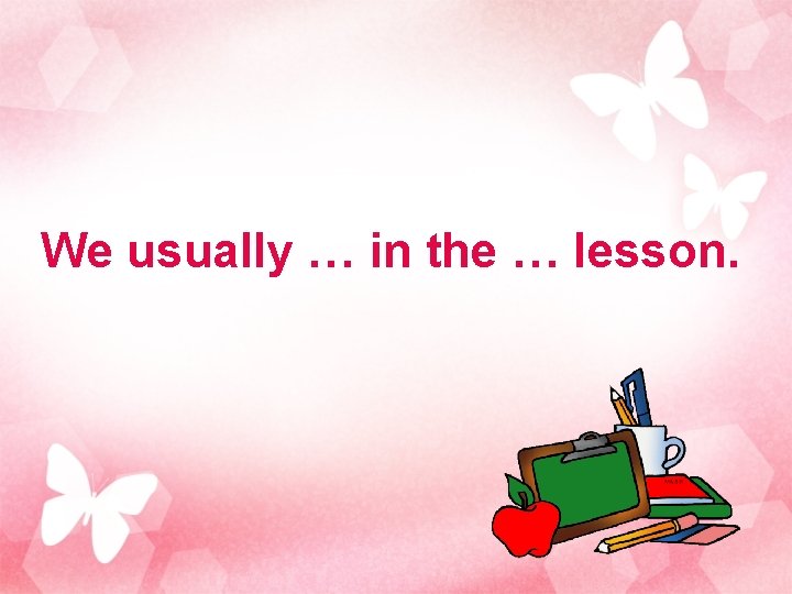 We usually … in the … lesson. 