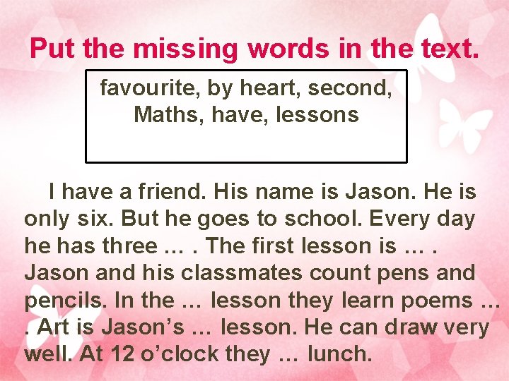 Put the missing words in the text. favourite, by heart, second, Maths, have, lessons