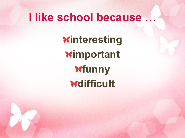 I like school because … interesting important funny difficult 