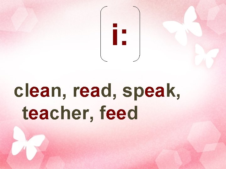 i: clean, read, speak, teacher, feed 
