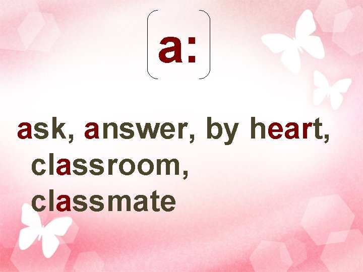 a: ask, answer, by heart, classroom, classmate 