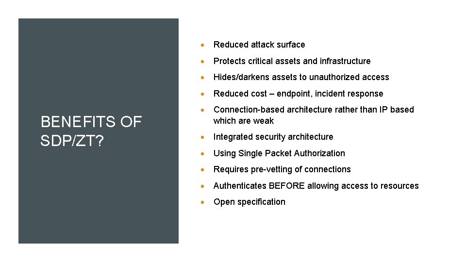 BENEFITS OF SDP/ZT? Reduced attack surface Protects critical assets and infrastructure Hides/darkens assets to