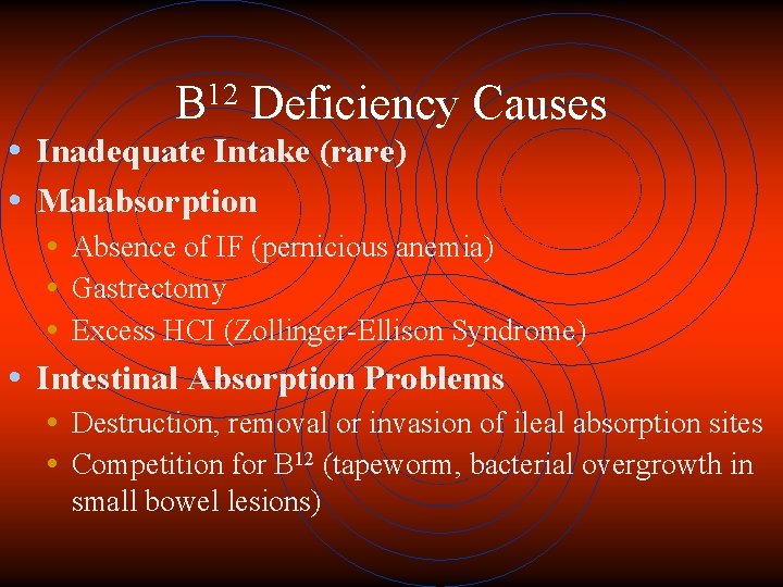 12 B Deficiency Causes • Inadequate Intake (rare) • Malabsorption • Absence of IF