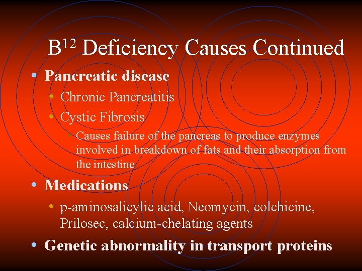 12 B Deficiency Causes Continued • Pancreatic disease • Chronic Pancreatitis • Cystic Fibrosis