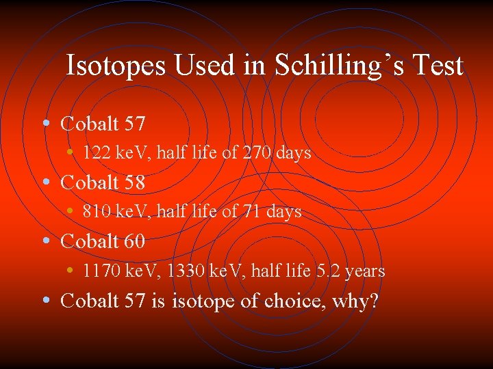 Isotopes Used in Schilling’s Test • Cobalt 57 • 122 ke. V, half life