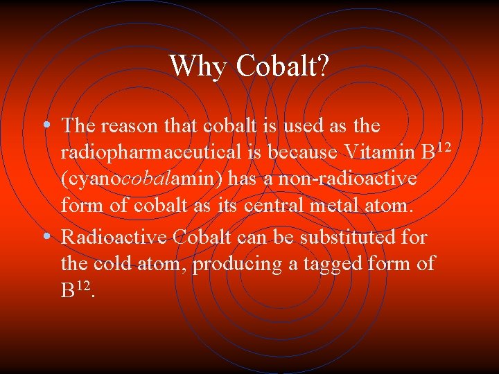 Why Cobalt? • The reason that cobalt is used as the radiopharmaceutical is because