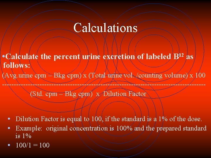 Calculations • Calculate the percent urine excretion of labeled B 12 as follows: (Avg.