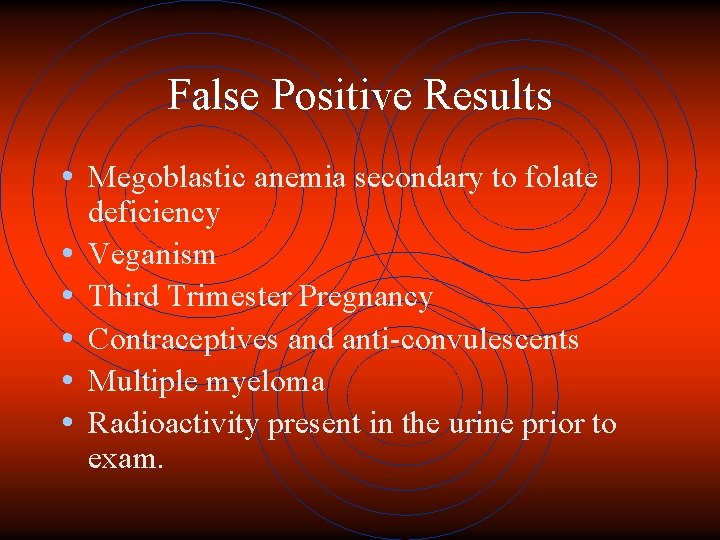 False Positive Results • Megoblastic anemia secondary to folate • • • deficiency Veganism