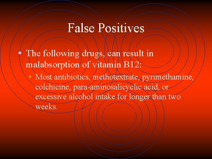 False Positives • The following drugs, can result in malabsorption of vitamin B 12: