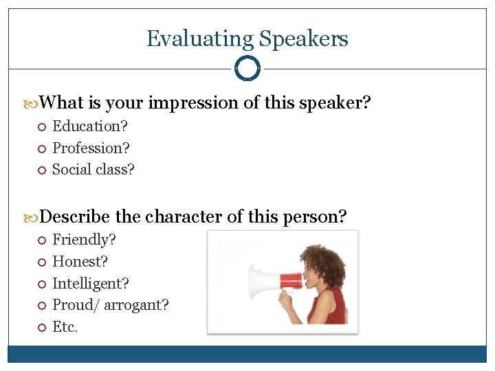 Evaluating Speakers What is your impression of this speaker? Education? Profession? Social class? Describe