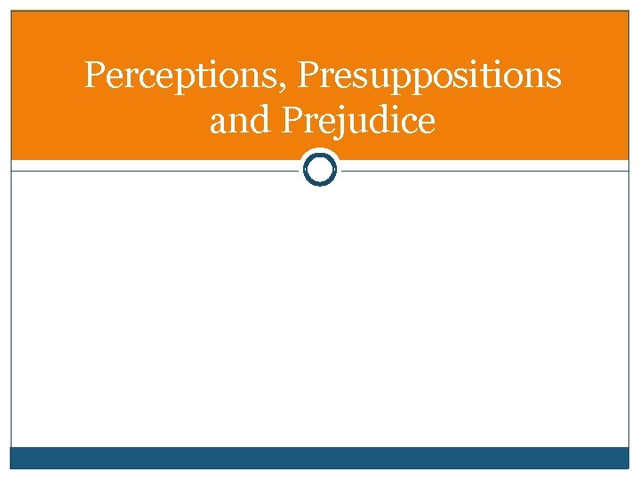 Perceptions, Presuppositions and Prejudice 