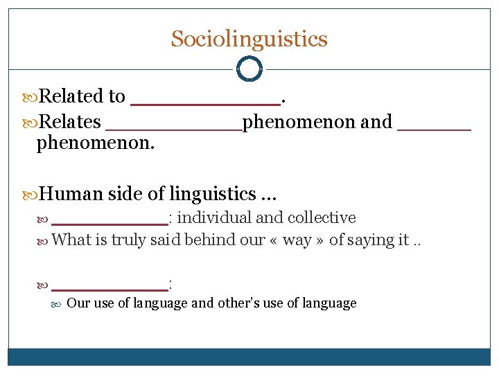 Sociolinguistics Related to ______. Relates _____phenomenon and _____ phenomenon. Human side of linguistics …