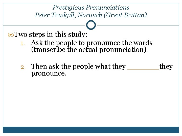 Prestigious Pronunciations Peter Trudgill, Norwich (Great Brittan) Two steps in this study: 1. Ask