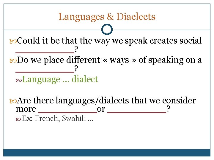 Languages & Diaclects Could it be that the way we speak creates social _____?