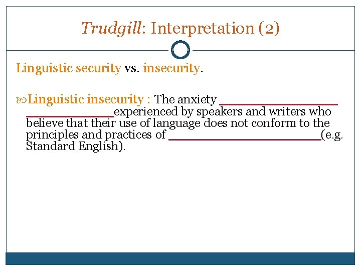 Trudgill: Interpretation (2) Linguistic security vs. insecurity. Linguistic insecurity : The anxiety _______ experienced