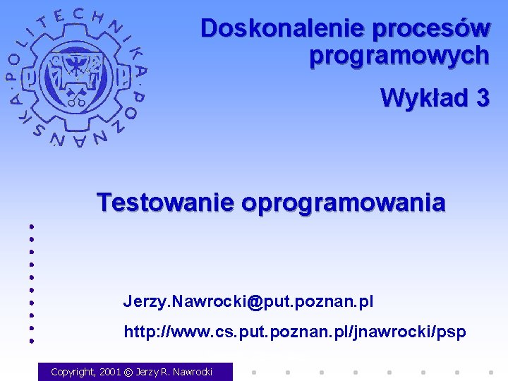 Doskonalenie procesów programowych Wykład 3 Testowanie oprogramowania Jerzy. Nawrocki@put. poznan. pl http: //www. cs.