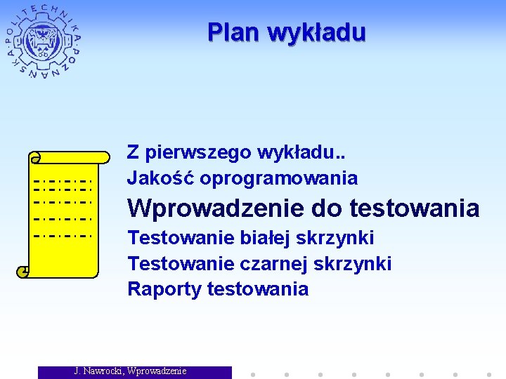 Plan wykładu Z pierwszego wykładu. . Jakość oprogramowania Wprowadzenie do testowania Testowanie białej skrzynki