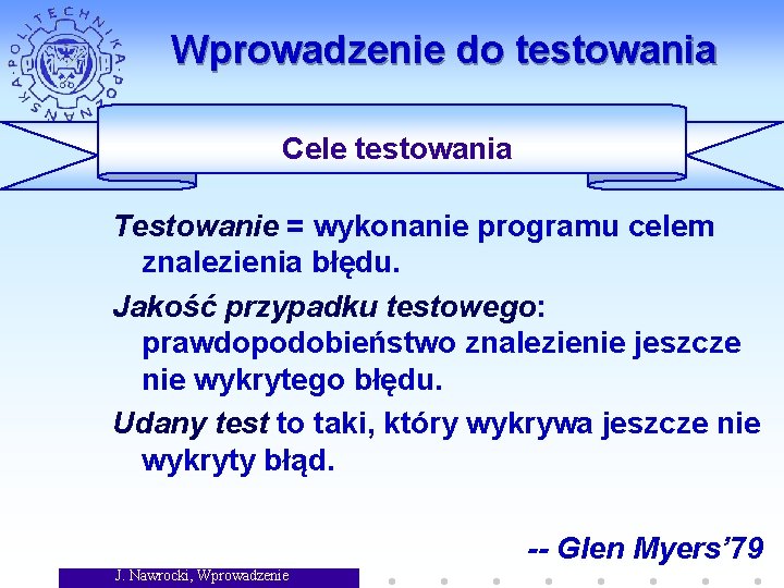 Wprowadzenie do testowania Cele testowania Testowanie = wykonanie programu celem znalezienia błędu. Jakość przypadku