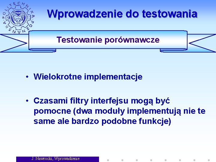 Wprowadzenie do testowania Testowanie porównawcze • Wielokrotne implementacje • Czasami filtry interfejsu mogą być