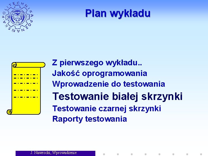 Plan wykładu Z pierwszego wykładu. . Jakość oprogramowania Wprowadzenie do testowania Testowanie białej skrzynki