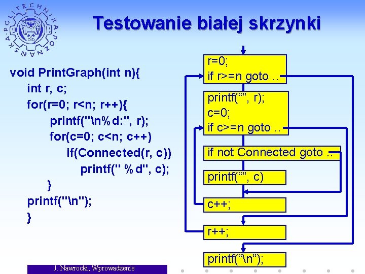 Testowanie białej skrzynki void Print. Graph(int n){ int r, c; for(r=0; r<n; r++){ printf("n%d: