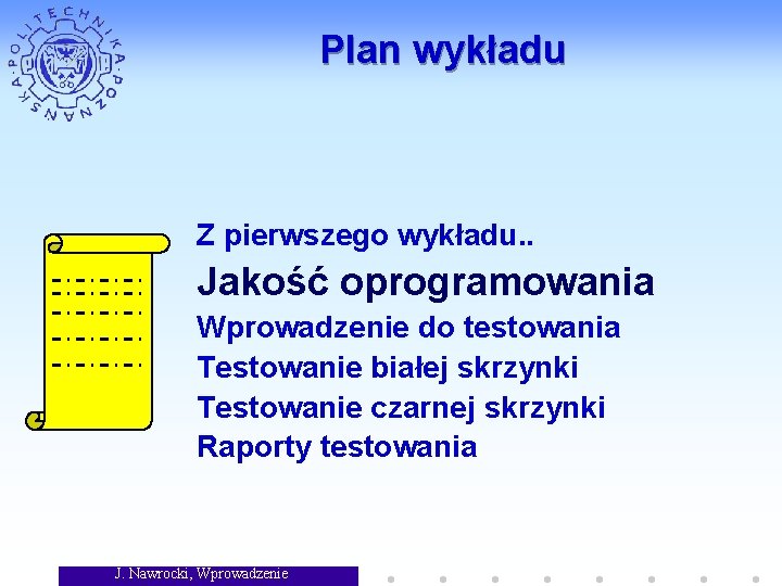 Plan wykładu Z pierwszego wykładu. . Jakość oprogramowania Wprowadzenie do testowania Testowanie białej skrzynki