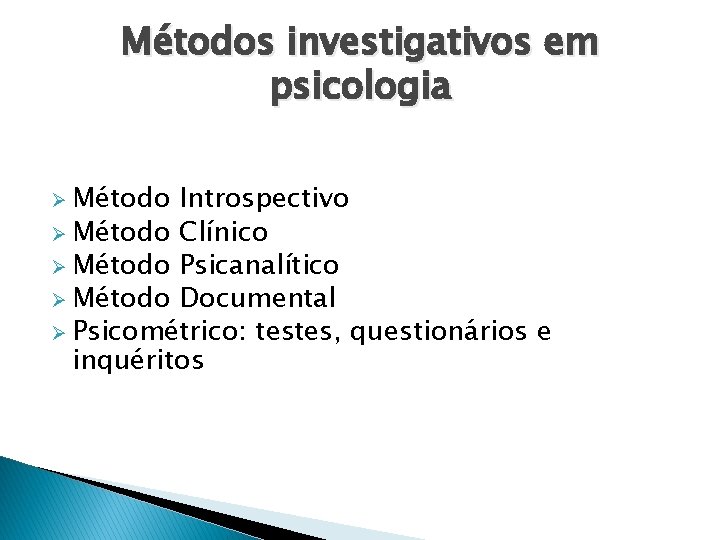 Métodos investigativos em psicologia Ø Método Introspectivo Ø Método Clínico Ø Método Psicanalítico Ø