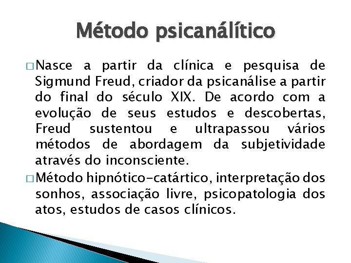 Método psicanálítico � Nasce a partir da clínica e pesquisa de Sigmund Freud, criador