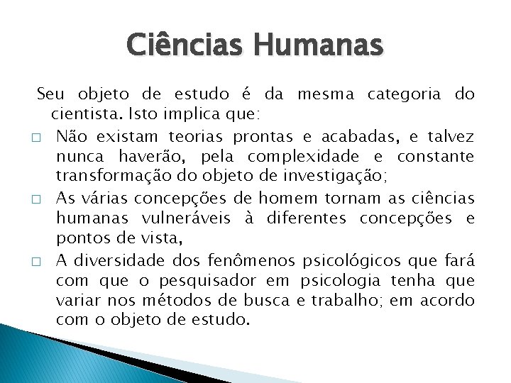 Ciências Humanas Seu objeto de estudo é da mesma categoria do cientista. Isto implica