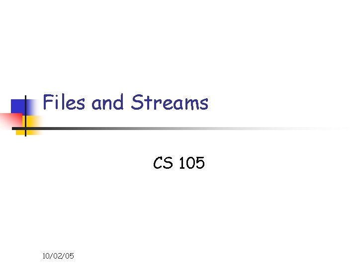 Files and Streams CS 105 10/02/05 