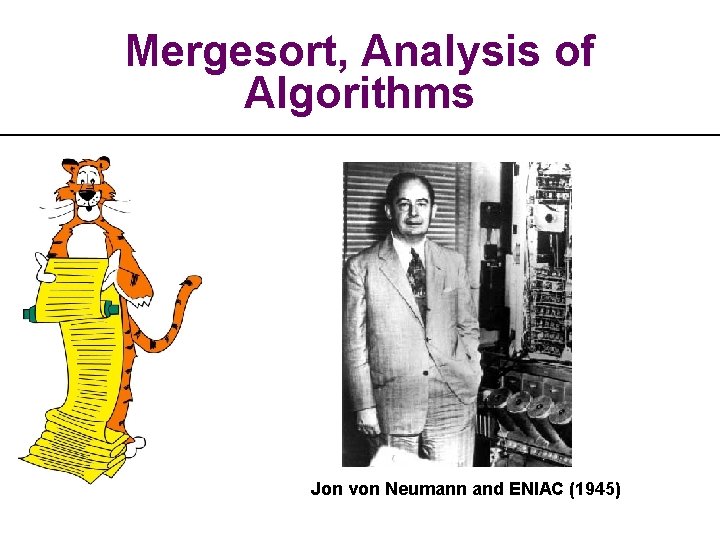 Mergesort, Analysis of Algorithms Jon von Neumann and ENIAC (1945) 