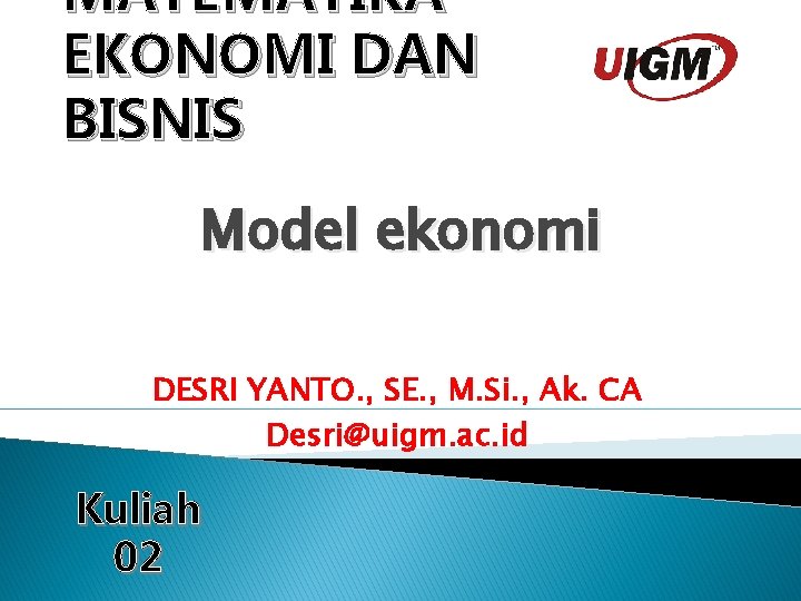 MATEMATIKA EKONOMI DAN BISNIS Model ekonomi DESRI YANTO. , SE. , M. Si. ,