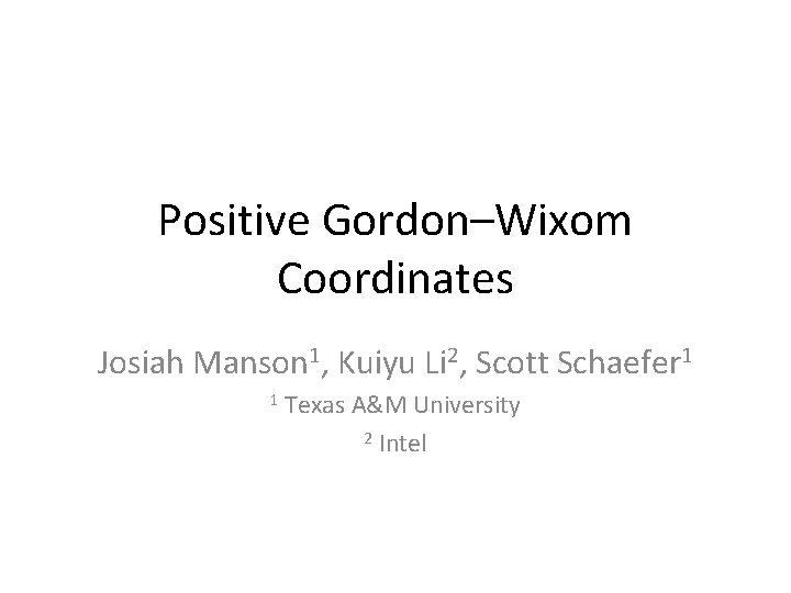 Positive Gordon–Wixom Coordinates Josiah Manson 1, Kuiyu Li 2, Scott Schaefer 1 1 Texas