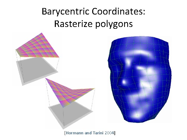 Barycentric Coordinates: Rasterize polygons [Hormann and Tarini 2004] 