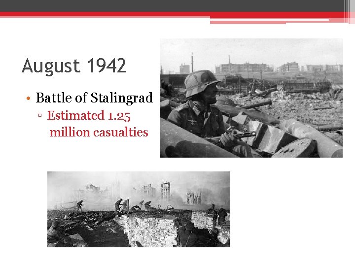 August 1942 • Battle of Stalingrad ▫ Estimated 1. 25 million casualties August 1942 • Battle of Stalingrad ▫ Estimated 1. 25 million casualties