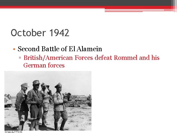 October 1942 • Second Battle of El Alamein ▫ British/American Forces defeat Rommel and October 1942 • Second Battle of El Alamein ▫ British/American Forces defeat Rommel and