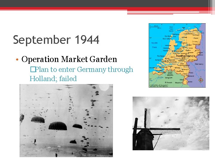September 1944 • Operation Market Garden �Plan to enter Germany through Holland; failed September 1944 • Operation Market Garden �Plan to enter Germany through Holland; failed