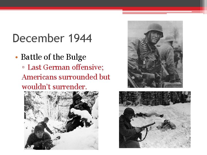 December 1944 • Battle of the Bulge ▫ Last German offensive; Americans surrounded but December 1944 • Battle of the Bulge ▫ Last German offensive; Americans surrounded but