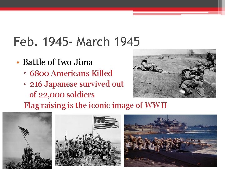 Feb. 1945 - March 1945 • Battle of Iwo Jima ▫ 6800 Americans Killed Feb. 1945 - March 1945 • Battle of Iwo Jima ▫ 6800 Americans Killed