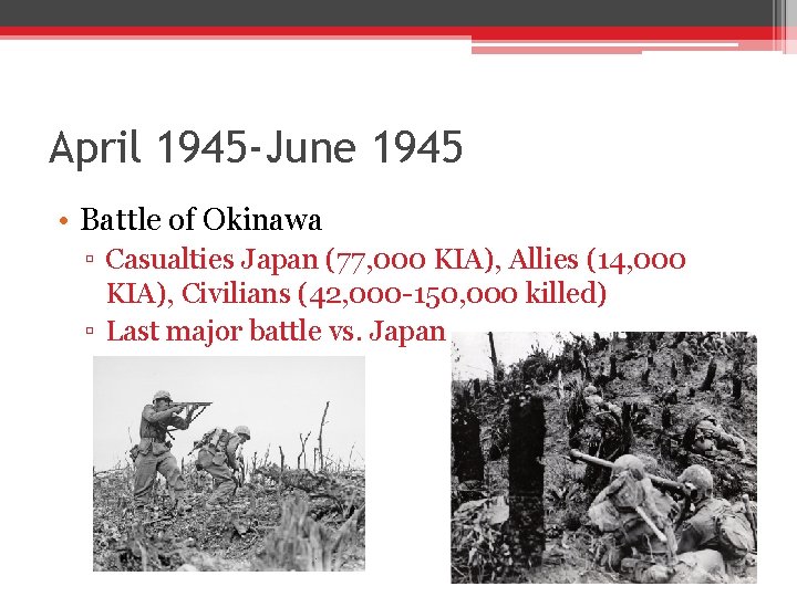 April 1945 -June 1945 • Battle of Okinawa ▫ Casualties Japan (77, 000 KIA), April 1945 -June 1945 • Battle of Okinawa ▫ Casualties Japan (77, 000 KIA),