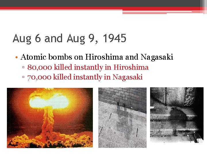 Aug 6 and Aug 9, 1945 • Atomic bombs on Hiroshima and Nagasaki ▫ Aug 6 and Aug 9, 1945 • Atomic bombs on Hiroshima and Nagasaki ▫