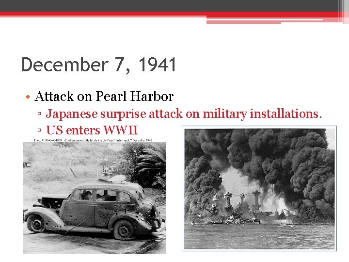 December 7, 1941 • Attack on Pearl Harbor ▫ Japanese surprise attack on military December 7, 1941 • Attack on Pearl Harbor ▫ Japanese surprise attack on military